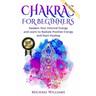 Chakras: Chakras for Beginners - Awaken Your Internal Energy and Learn to Radiate Positive Energy and Start Healing