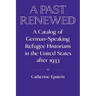 A Past Renewed: A Catalog of German-Speaking Refugee Historians in the United States After 1933