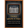 Twice Upon a Time: Women Writers and the History of the Fairy Tale