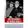 The Presidents of World War II: The Lives and Legacies of Franklin D. Roosevelt and Harry Truman