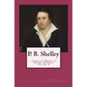 P. B. Shelley: Complete Works of Poetry & Prose (1914 Edition): Volume 4