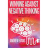 Winning Against Negative Thinking: Secrets of Positive Mindset And Happy Life