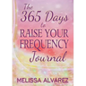 The 365 Days to Raise Your Frequency Journal
