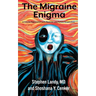 The Migraine Enigma: A Concise Explanation with Physician and Patient Perspectives