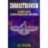 Zoroastrianism: The Complete Guide on The Ancient Persian Religion of Mazdayasna and Zoroastrianism.