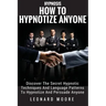 Hypnosis: How To Hypnotize Anyone: Discover The Secret Hypnotic Techniques And Language Patterns To Hypnotize And Persuade Anyon