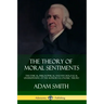 The Theory of Moral Sentiments: The Ethical, Philosophical and Psychological Underpinning of the Author's Economic Theory