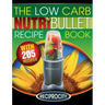 The Low Carb NutriBullet Recipe Book: 200 Health Boosting Low Carb Delicious and Nutritious Blast and Smoothie Recipes