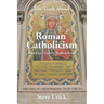 The Truth about Roman Catholicism: What Every Catholic Needs to Know