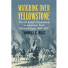 Watching Over Yellowstone: The Us Army's Experience in America's First National Park, 1886-1918