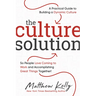The Culture Solution: A Practical Guide to Building a Dynamic Culture So People Love Coming to Work and Accomplishing Great Things Together