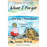 What I Forgot...And Why I Remembered: ...And Why I Remembered