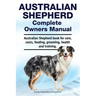 Australian Shepherd Complete Owners Manual. Australian Shepherd book for care, costs, feeding, grooming, health and training.