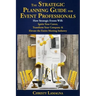The Strategic Planning Guide for Event Professionals: How Strategic Events Will: Ignite Your Career, Transform Your Company & Elevate the Entire Meeti