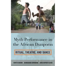 Myth Performance in the African Diasporas: Ritual, Theatre, and Dance