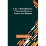 Life of Daniel Boone, the Great Western Hunter and Pioneer