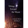 Tilting Toward the Moon: LitGarden Anthology II