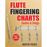 Flute Fingering Charts, Scales & Songs: A Complete Beginner's Reference for playing the Flute