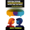 Effective Communication With The Ex-Wife For The Single Daddy: The Simple Guide To Communicating With Your Ex-Wife And Being An Effective Co-Parent