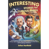 Interesting Stories for Curious Minds: A Fascinating Collection of the Craziest Stories about History, Sports, Space, Bank Heists, Mysteries of the Wo