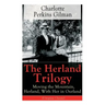 The Herland Trilogy: Moving the Mountain, Herland, with Her in Ourland (Utopian Classic): From the Famous American Novelist, Feminist, Social Reformer