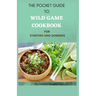 The Pocket Guide to Wild Game Cookbook for Starters and Dummies: 70+ Recipes For Hunting, Anglers And Butchering