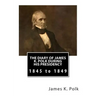 The Diary of James K. Polk During His Presidency: 1845 to 1849