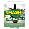 Smash The Bottleneck: How To Improve Critical Process Efficiencies For Dramatically Increased Key Results