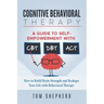 Cognitive Behavioral Therapy: How to Build Brain Strength and Reshape Your Life with Behavioral Therapy: A Guide to Self-Empowerment with CBT, DBT,