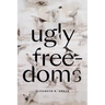 Ugly Freedoms