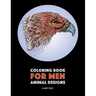 Coloring Book for Men: Animal Designs: Detailed Designs For Relaxation and Stress Relief; Anti-Stress Zendoodle; Art Therapy & Meditation Pra