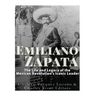 Emiliano Zapata: The Life and Legacy of the Mexican Revolution's Iconic Leader