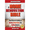 The Home Renovation Bible: The Ultimate Guide to Buying Renovating and Selling Houses
