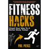 Fitness Hacks: Cheat Your Way to a Better Body Today!: 50 Simple Shortcuts, Tips and Tricks to Lose weight, Build Muscle and Get Fit Fast!