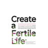 Create a Fertile Life: Everything you need to know to get pregnant naturally, boost your fertility, prevent miscarriage and improve your succ