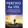 Piercing the Veil: A Skeptical Journalist Discovers Unseen Worlds (deluxe)
