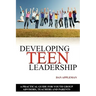 Developing Teen Leadership: A Practical Guide for Youth Group Advisors, Teachers and Parents