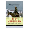 THE VIRGINIAN - A Horseman of the Plains (Western Classic): The First Cowboy Novel Set in the Wild West