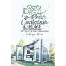Build Your Shipping Container Home: The Step-By-Step Instructions And Expert Advice