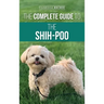 The Complete Guide to the Shih-Poo: Finding, Raising, Training, Feeding, Socializing, and Loving Your New Shih-Poo Puppy
