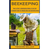 Beekeeping: How to Start a Beekeeping Hobby at Low Cost (A Complete Guide for Keeping Bees and Harvesting Honey)
