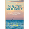 The Positive Side of Cancer: My faith and hope journey with breast cancer