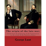 The origin of the late war: traced from the beginning of the Constitution to the revolt of the Southern States. By: George Lunt: United States: Po