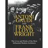 Antoni Gaudi and Frank Lloyd Wright: The Lives and Works of the Most Influential Modern Architects
