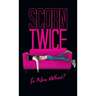 Scorn Twice: So Now What?