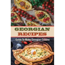 Georgian Recipes: Guide To Make Georgian Cuisine: How To Make Georgian Food