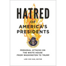 Hatred of America's Presidents: Personal Attacks on the White House from Washington to Trump