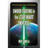 Sword Fighting in the Star Wars Universe: Historical Origins, Style and Philosophy