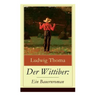 Der Wittiber: Ein Bauernroman: Unsentimentale Schilderungen agrarischen Lebens