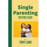 Single Parenting: Become Your Child's Best Parent!